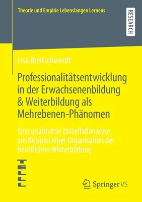Le développement professionnel dans l'éducation des adultes et la formation continue en tant que phénomène multi-niveaux : une analyse qualitative au cas par cas à l'exemple d'une école de commerce. - Professionalittsentwicklung in der Erwachsenenbildung & Weiterbildung als Mehrebenen-Phnomen: Eine qualitative Einzelfallanalyse am Beispiel einer O