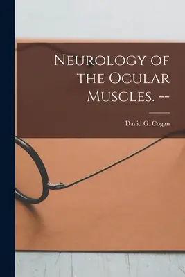 Neurologie des muscles oculaires. -- (Cogan David G. (David Glendenning)) - Neurology of the Ocular Muscles. -- (Cogan David G. (David Glendenning))