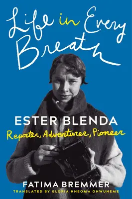 La vie dans chaque souffle : Ester Blenda : Reporter, aventurière, pionnière - Life in Every Breath: Ester Blenda: Reporter, Adventurer, Pioneer