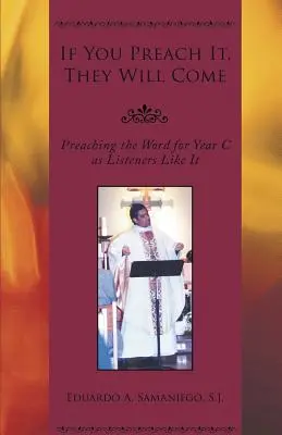 Si vous le prêchez, ils viendront : prêcher la Parole pour l'année C comme les auditeurs l'aiment - If You Preach It, They Will Come: Preaching the Word for Year C as Listeners Like It