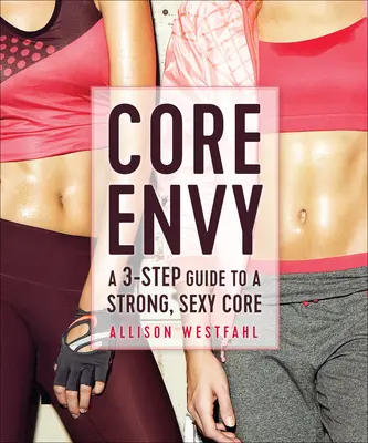 Core Envy : Un guide en 3 étapes pour un cœur fort et sexy - Core Envy: A 3-Step Guide to a Strong, Sexy Core