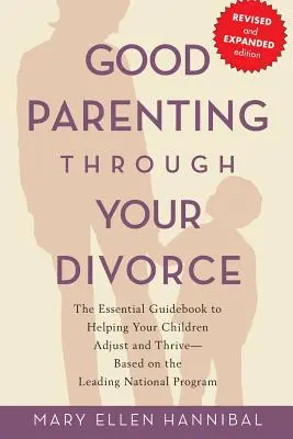 L'art d'être parent pendant le divorce : Le guide essentiel pour aider vos enfants à s'adapter et à s'épanouir, basé sur le principal programme national - Good Parenting Through Your Divorce: The Essential Guidebook to Helping Your Children Adjust and Thrive Based on the Leading National Program