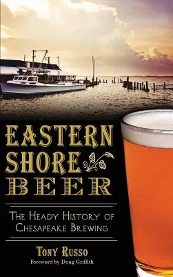 La bière de la côte est : l'histoire capiteuse de la brasserie de Chesapeake - Eastern Shore Beer: The Heady History of Chesapeake Brewing