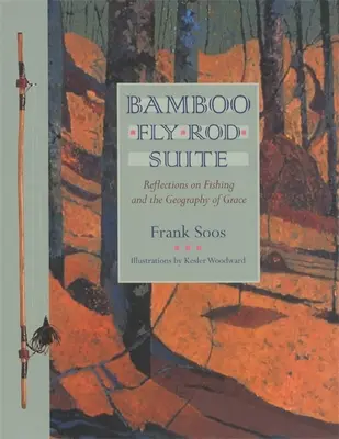 Bamboo Fly Rod Suite : Réflexions sur la pêche et la géographie de la grâce - Bamboo Fly Rod Suite: Reflections on Fishing and the Geography of Grace