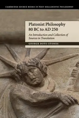 La philosophie platonicienne de 80 av. J.-C. à 250 apr : Introduction et recueil de sources en traduction - Platonist Philosophy 80 BC to Ad 250: An Introduction and Collection of Sources in Translation