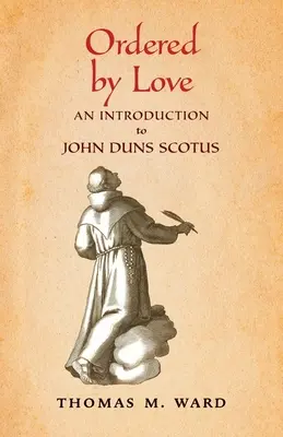 Ordonné par l'amour : Une introduction à John Duns Scot - Ordered by Love: An Introduction to John Duns Scotus