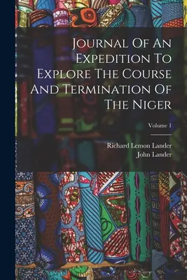 Journal d'une expédition pour explorer le cours et l'aboutissement du Niger ; Volume 1 - Journal Of An Expedition To Explore The Course And Termination Of The Niger; Volume 1