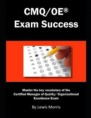 Réussir l'examen Cmq/OE : Maîtriser le vocabulaire clé de l'examen Certified Manager of Quality/ Organizational Excellence - Cmq/OE Exam Success: Master the Key Vocabulary of the Certified Manager of Quality/ Organizational Excellence Exam