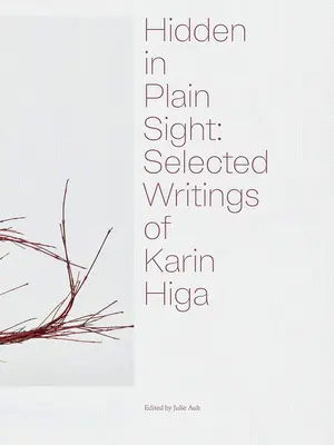 Hidden in Plain Sight : Sélection d'écrits de Karin Higa - Hidden in Plain Sight: Selected Writings of Karin Higa