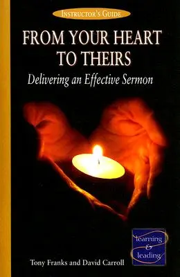 De votre cœur au leur Guide de l'instructeur : Livrer un sermon efficace - From Your Heart to Theirs Instructor's Guide: Delivering an Effective Sermon