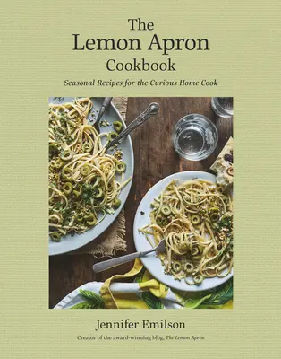 The Lemon Apron Cookbook : Recettes saisonnières pour la cuisinière curieuse - The Lemon Apron Cookbook: Seasonal Recipes for the Curious Home Cook