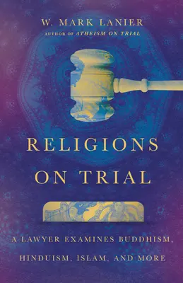 Le procès des religions : Un avocat examine le bouddhisme, l'hindouisme, l'islam, etc. - Religions on Trial: A Lawyer Examines Buddhism, Hinduism, Islam, and More
