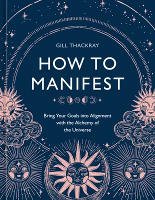 Comment manifester : Alignez vos objectifs avec l'alchimie de l'univers [Un livre sur la manifestation]. - How to Manifest: Bring Your Goals Into Alignment with the Alchemy of the Universe [A Manifestation Book]