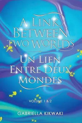 A Link Between Two Worlds / Un Lien Entre Deux Mondes : Volume 1 & 2 - A Link Between Two Worlds / Un Lien Entre Deux Mondes: Volume 1 & 2