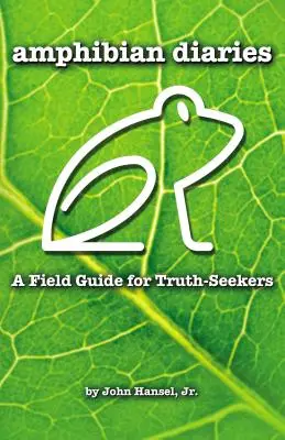 Journal des amphibiens : Un guide de terrain pour les chercheurs de vérité - Amphibian Diaries: A Field Guide for Truth-Seekers