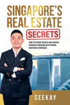Les secrets de l'immobilier à Singapour : comment créer de la richesse et atteindre la liberté financière grâce à des stratégies d'investissement éprouvées - Singapore's Real Estate Secrets: How to Create Wealth & Achieve Financial Freedom with Proven Investing Strategies