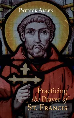 Pratiquer la prière de saint François - Practicing the Prayer of St. Francis