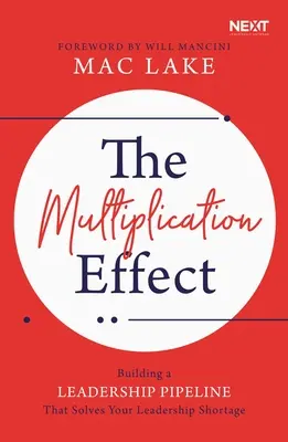 L'effet multiplicateur : Construire un pipeline de dirigeants qui résout votre pénurie de dirigeants - The Multiplication Effect: Building a Leadership Pipeline That Solves Your Leadership Shortage