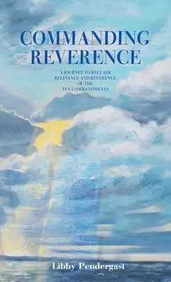 La révérence commandée : Un voyage pour retrouver la pertinence et le respect des dix commandements - Commanding Reverence: A Journey to Reclaim Relevance and Reverence of the Ten Commandments