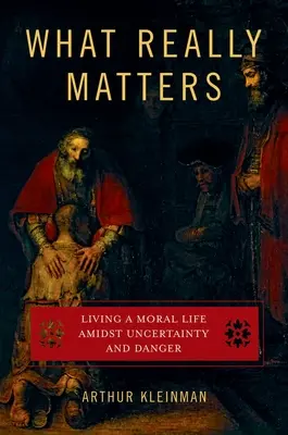 Ce qui compte vraiment : Vivre une vie morale dans l'incertitude et le danger - What Really Matters: Living a Moral Life Amidst Uncertainty and Danger