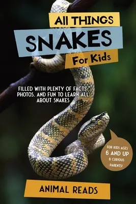 Tout sur les serpents pour les enfants : Tout sur les serpents pour les enfants : Des faits, des photos et du plaisir pour tout apprendre sur les serpents. - All Things Snakes For Kids: Filled With Plenty of Facts, Photos, and Fun to Learn all About Snakes