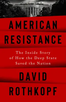 Résistance américaine : L'histoire intérieure de la façon dont l'État profond a sauvé la nation - American Resistance: The Inside Story of How the Deep State Saved the Nation