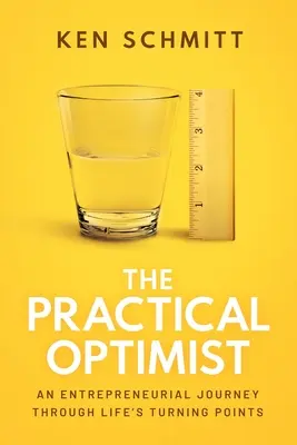 L'optimiste pratique : Un voyage entrepreneurial à travers les tournants de la vie - The Practical Optimist: An Entrepreneurial Journey Through Life's Turning Points