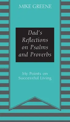 Réflexions de papa sur les Psaumes et les Proverbes : Mes conseils pour une vie réussie - Dad's Reflections on Psalms and Proverbs: My Points on Successful Living