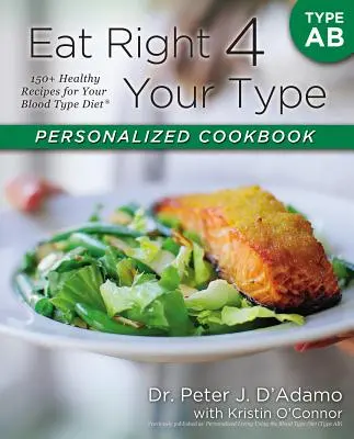 Eat Right 4 Your Type Personalized Cookbook Type AB : 150+ Healthy Recipes for Your Blood Type Diet (en anglais) - Eat Right 4 Your Type Personalized Cookbook Type AB: 150+ Healthy Recipes for Your Blood Type Diet