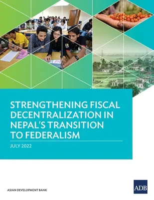 Renforcer la décentralisation fiscale dans le cadre de la transition du Népal vers le fédéralisme - Strengthening Fiscal Decentralization in Nepal's Transition to Federalism