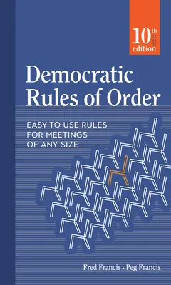 Les règles démocratiques de l'ordre : Des règles faciles à utiliser pour les réunions de toute taille - Democratic Rules of Order: Easy-To-Use Rules for Meetings of Any Size