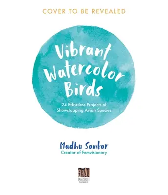 Les oiseaux en aquarelle : 24 projets faciles d'espèces aviaires à couper le souffle - Vibrant Watercolor Birds: 24 Effortless Projects of Showstopping Avian Species