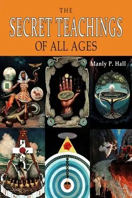 Les enseignements secrets de tous les temps : Un aperçu encyclopédique de la philosophie symbolique maçonnique, hermétique, qabbalistique et rosicrucienne [ILLUSTRATED]. - The Secret Teachings of All Ages: An Encyclopedic Outline of Masonic, Hermetic, Qabbalistic and Rosicrucian Symbolical Philosophy [ILLUSTRATED]