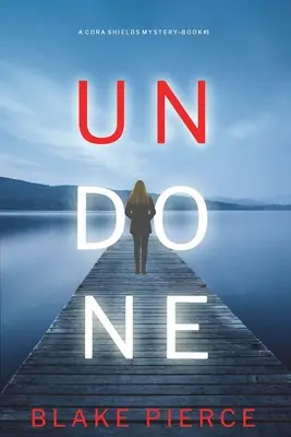 Undone (Un suspense de Cora Shields - Livre 1) - Undone (A Cora Shields Suspense Thriller-Book 1)