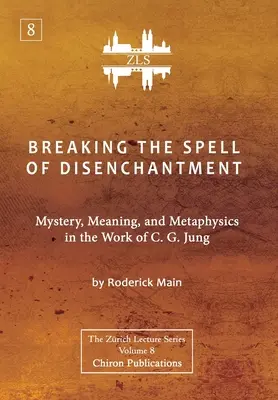 Rompre le charme du désenchantement : Mystère, sens et métaphysique dans l'œuvre de C. G. Jung [ZLS Edition] - Breaking The Spell Of Disenchantment: Mystery, Meaning, And Metaphysics In The Work Of C. G. Jung [ZLS Edition]