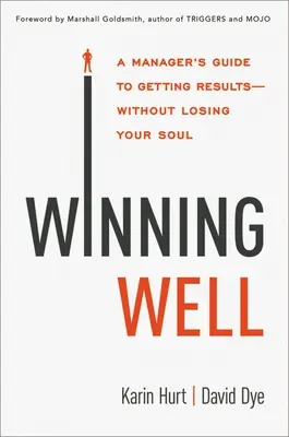 Bien gagner : Le guide du manager pour obtenir des résultats sans perdre son âme - Winning Well: A Manager's Guide to Getting Results---Without Losing Your Soul