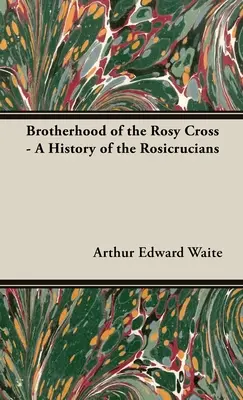 Fraternité de la Croix-Rose - Histoire des Rose-Croix - Brotherhood of the Rosy Cross - A History of the Rosicrucians