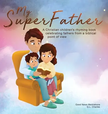 Mon super-père : Un livre de rimes chrétiennes pour enfants célébrant les pères d'un point de vue biblique - My Superfather: A Christian children's rhyming book celebrating fathers from a biblical point of view