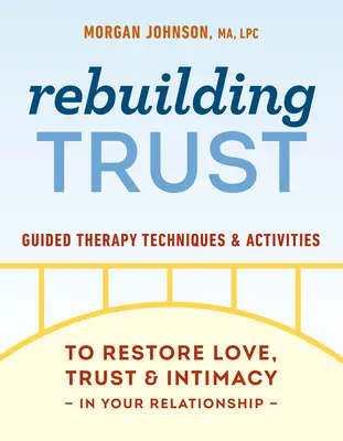 Reconstruire la confiance : Techniques et activités de thérapie guidée pour restaurer l'amour, la confiance et l'intimité dans votre relation - Rebuilding Trust: Guided Therapy Techniques and Activities to Restore Love, Trust, and Intimacy in Your Relationship