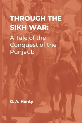 La guerre des Sikhs : récit de la conquête du Punjaub - Through the Sikh War: A Tale of the Conquest of the Punjaub