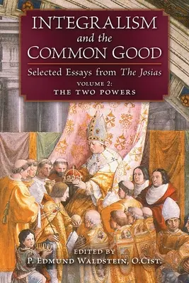 Intégralisme et bien commun : Essais choisis dans The Josias (Volume 2 : Les deux pouvoirs) - Integralism and the Common Good: Selected Essays from The Josias (Volume 2: The Two Powers)