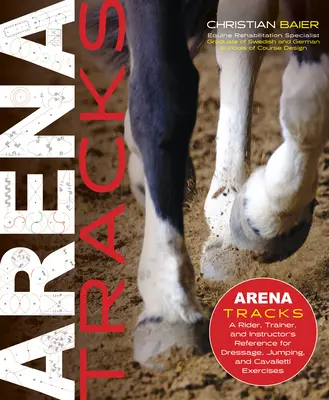 Les pistes de l'arène : La référence du cavalier, de l'entraîneur et de l'instructeur pour les exercices de dressage, de saut d'obstacles et de Cavalletti - Arena Tracks: The Rider, Trainer, and Instructor's Reference for Dressage, Jumping, and Cavalletti Exercises