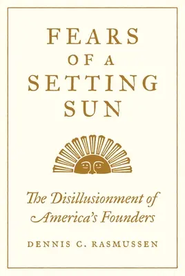 Les craintes d'un soleil couchant : La désillusion des fondateurs de l'Amérique - Fears of a Setting Sun: The Disillusionment of America's Founders