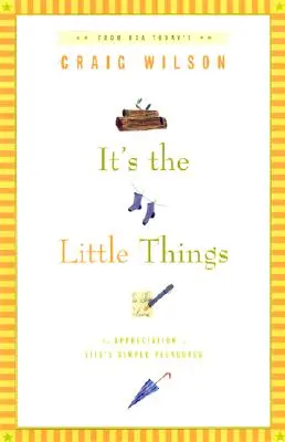 Ce sont les petites choses... : Une appréciation des plaisirs simples de la vie - It's the Little Things . . .: An Appreciation of Life's Simple Pleasures