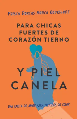 Para Chicas Fuertes de Corazn Tierno Y Piel Canela : Una Carta de Amor Paraje Res de Color / Pour les filles brunes aux cœurs tendres et aux bords tranchants - Para Chicas Fuertes de Corazn Tierno Y Piel Canela: Una Carta de Amor Para Muje Res de Color / For Brown Girls with Tender Hearts and Sharp Edges