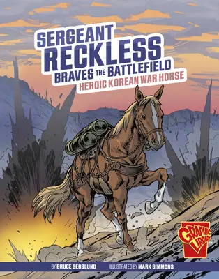 Le sergent Reckless brave le champ de bataille : Cheval héroïque de la guerre de Corée - Sergeant Reckless Braves the Battlefield: Heroic Korean War Horse