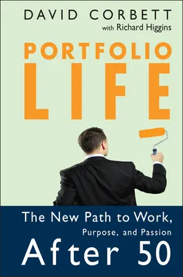 Portfolio Life : La nouvelle voie vers le travail, le but et la passion après 50 ans - Portfolio Life: The New Path to Work, Purpose, and Passion After 50