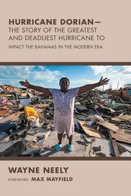 L'ouragan Dorian - L'histoire de l'ouragan le plus important et le plus meurtrier à avoir : impacté les Bahamas à l'ère moderne - Hurricane Dorian-The Story of the Greatest and Deadliest Hurricane To: Impact the Bahamas in the Modern Era
