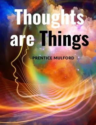 Les pensées sont des choses : Comment penser d'une manière qui vous aidera à réussir - Thoughts are Things: How to Think in a Way that will Help you Succeed
