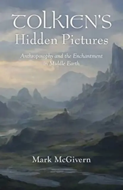 Les images cachées de Tolkien : L'anthroposophie et l'enchantement en Terre du Milieu - Tolkien's Hidden Pictures: Anthroposophy and the Enchantment in Middle-Earth